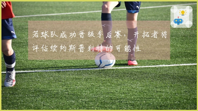 若球队成功晋级季后赛，开拓者将评估续约斯普利特的可能性